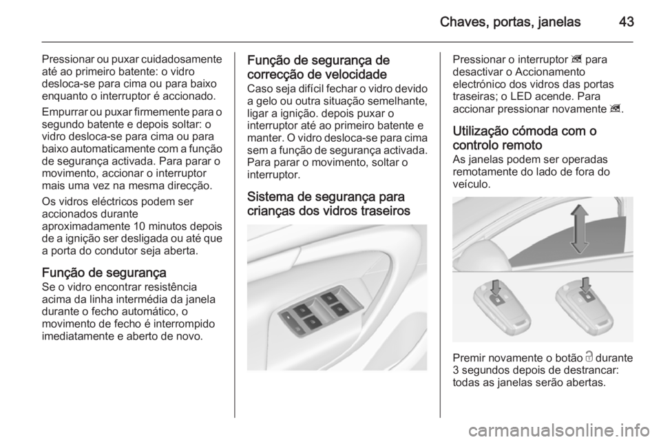 OPEL INSIGNIA 2015 Manual de Instruções (in Portugues) Chaves, portas, janelas43
Pressionar ou puxar cuidadosamenteaté ao primeiro batente: o vidro
desloca-se para cima ou para baixo
enquanto o interruptor é accionado.
Empurrar ou puxar firmemente para OPEL INSIGNIA 2015 Manual de Instruções (in Portugues) Chaves, portas, janelas43
Pressionar ou puxar cuidadosamenteaté ao primeiro batente: o vidro
desloca-se para cima ou para baixo
enquanto o interruptor é accionado.
Empurrar ou puxar firmemente para