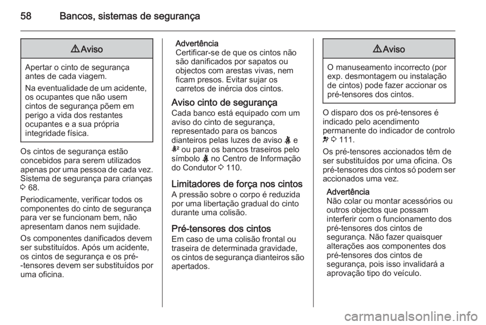 OPEL INSIGNIA 2015 Manual de Instruções (in Portugues) 58Bancos, sistemas de segurança9Aviso
Apertar o cinto de segurança
antes de cada viagem.
Na eventualidade de um acidente, os ocupantes que não usem
cintos de segurança põem em
perigo a vida dos r OPEL INSIGNIA 2015 Manual de Instruções (in Portugues) 58Bancos, sistemas de segurança9Aviso
Apertar o cinto de segurança
antes de cada viagem.
Na eventualidade de um acidente, os ocupantes que não usem
cintos de segurança põem em
perigo a vida dos r