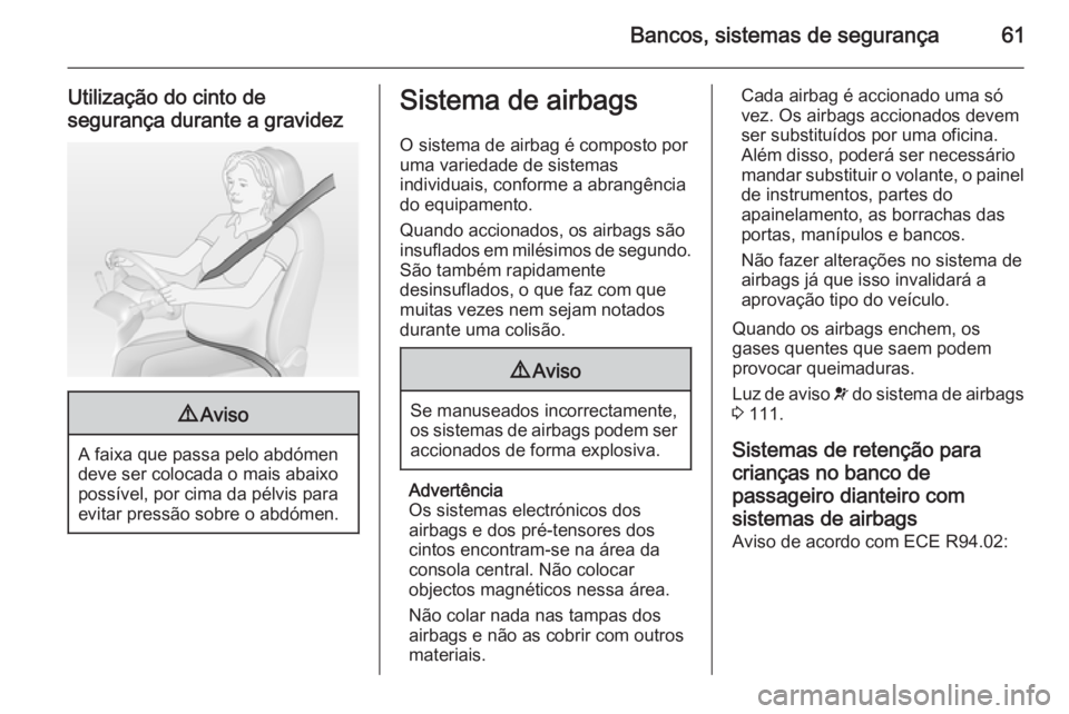 OPEL INSIGNIA 2015 Manual de Instruções (in Portugues) Bancos, sistemas de segurança61
Utilização do cinto de
segurança durante a gravidez9 Aviso
A faixa que passa pelo abdómen
deve ser colocada o mais abaixo
possível, por cima da pélvis para
evita OPEL INSIGNIA 2015 Manual de Instruções (in Portugues) Bancos, sistemas de segurança61
Utilização do cinto de
segurança durante a gravidez9 Aviso
A faixa que passa pelo abdómen
deve ser colocada o mais abaixo
possível, por cima da pélvis para
evita