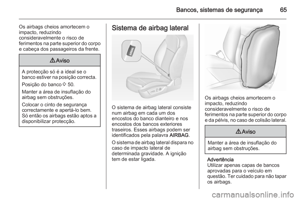 OPEL INSIGNIA 2015 Manual de Instruções (in Portugues) Bancos, sistemas de segurança65
Os airbags cheios amortecem o
impacto, reduzindo
consideravelmente o risco de
ferimentos na parte superior do corpo e cabeça dos passageiros da frente.9 Aviso
A prote OPEL INSIGNIA 2015 Manual de Instruções (in Portugues) Bancos, sistemas de segurança65
Os airbags cheios amortecem o
impacto, reduzindo
consideravelmente o risco de
ferimentos na parte superior do corpo e cabeça dos passageiros da frente.9 Aviso
A prote