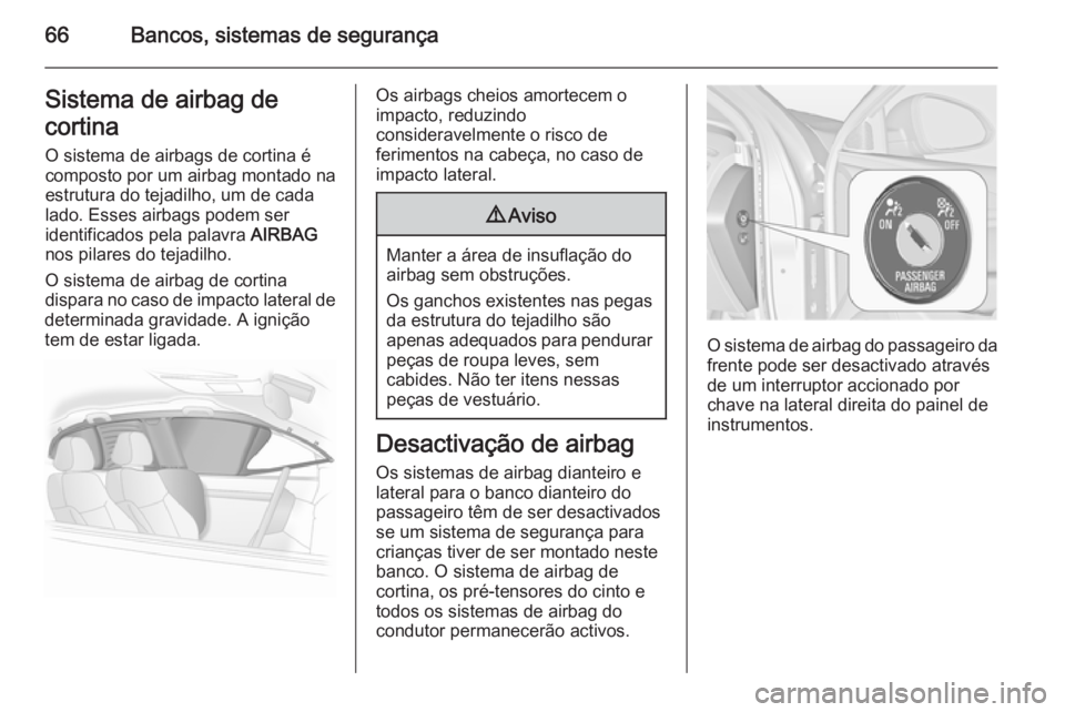 OPEL INSIGNIA 2015 Manual de Instruções (in Portugues) 66Bancos, sistemas de segurançaSistema de airbag de
cortina O sistema de airbags de cortina écomposto por um airbag montado na
estrutura do tejadilho, um de cada
lado. Esses airbags podem ser
identi OPEL INSIGNIA 2015 Manual de Instruções (in Portugues) 66Bancos, sistemas de segurançaSistema de airbag de
cortina O sistema de airbags de cortina écomposto por um airbag montado na
estrutura do tejadilho, um de cada
lado. Esses airbags podem ser
identi