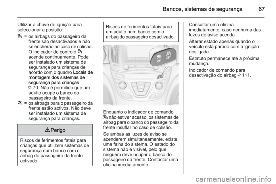 OPEL INSIGNIA 2015 Manual de Instruções (in Portugues) Bancos, sistemas de segurança67
Utilizar a chave de ignição para
seleccionar a posição:*=os airbags do passageiro da
frente são desactivados e não
se encherão no caso de colisão.
O indicador OPEL INSIGNIA 2015 Manual de Instruções (in Portugues) Bancos, sistemas de segurança67
Utilizar a chave de ignição para
seleccionar a posição:*=os airbags do passageiro da
frente são desactivados e não
se encherão no caso de colisão.
O indicador