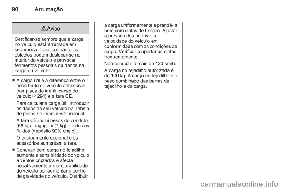 OPEL INSIGNIA 2015 Manual de Instruções (in Portugues) 90Arrumação9Aviso
Certificar-se sempre que a carga
no veículo está arrumada em
segurança. Caso contrário, os
objectos podem deslocar-se no
interior do veículo e provocar
ferimentos pessoais ou OPEL INSIGNIA 2015 Manual de Instruções (in Portugues) 90Arrumação9Aviso
Certificar-se sempre que a carga
no veículo está arrumada em
segurança. Caso contrário, os
objectos podem deslocar-se no
interior do veículo e provocar
ferimentos pessoais ou