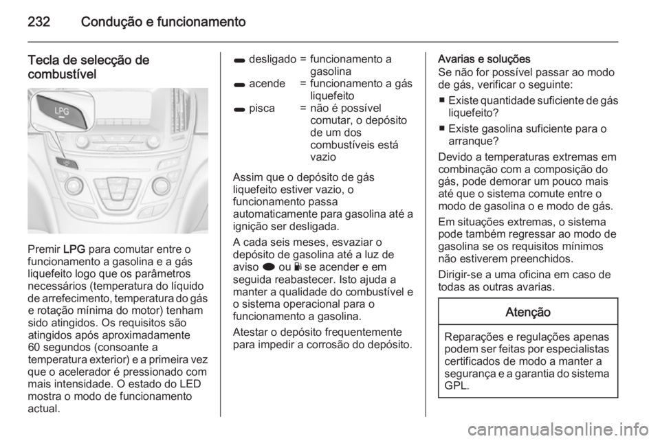 OPEL INSIGNIA 2015.5 Manual de Instruções (in Portugues) 232Condução e funcionamento
Tecla de selecção de
combustível
Premir LPG para comutar entre o
funcionamento a gasolina e a gás
liquefeito logo que os parâmetros
necessários (temperatura do lí OPEL INSIGNIA 2015.5 Manual de Instruções (in Portugues) 232Condução e funcionamento
Tecla de selecção de
combustível
Premir LPG para comutar entre o
funcionamento a gasolina e a gás
liquefeito logo que os parâmetros
necessários (temperatura do lí