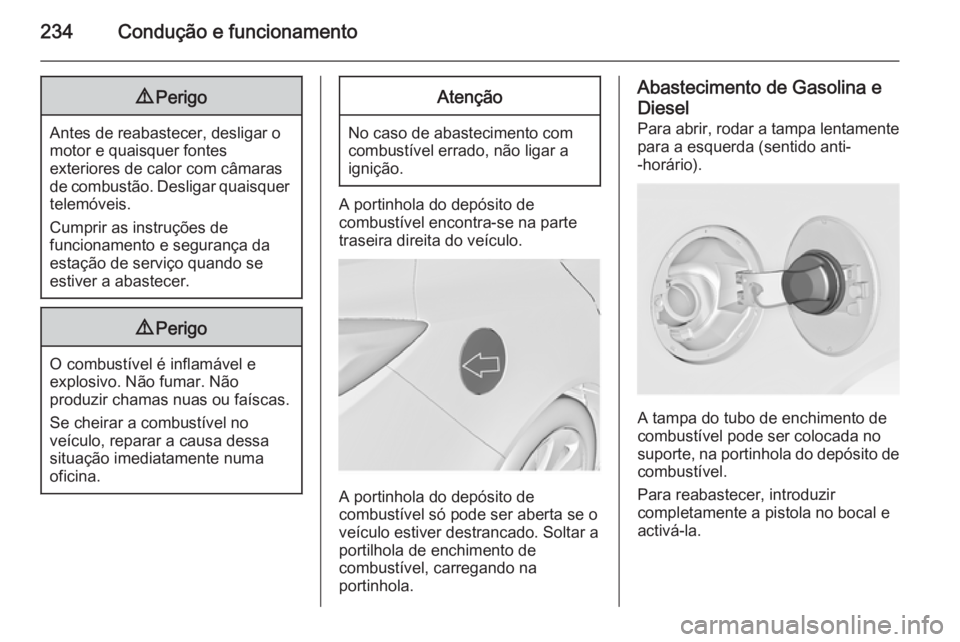 OPEL INSIGNIA 2015.5 Manual de Instruções (in Portugues) 234Condução e funcionamento9Perigo
Antes de reabastecer, desligar o
motor e quaisquer fontes
exteriores de calor com câmaras
de combustão. Desligar quaisquer telemóveis.
Cumprir as instruções d OPEL INSIGNIA 2015.5 Manual de Instruções (in Portugues) 234Condução e funcionamento9Perigo
Antes de reabastecer, desligar o
motor e quaisquer fontes
exteriores de calor com câmaras
de combustão. Desligar quaisquer telemóveis.
Cumprir as instruções d