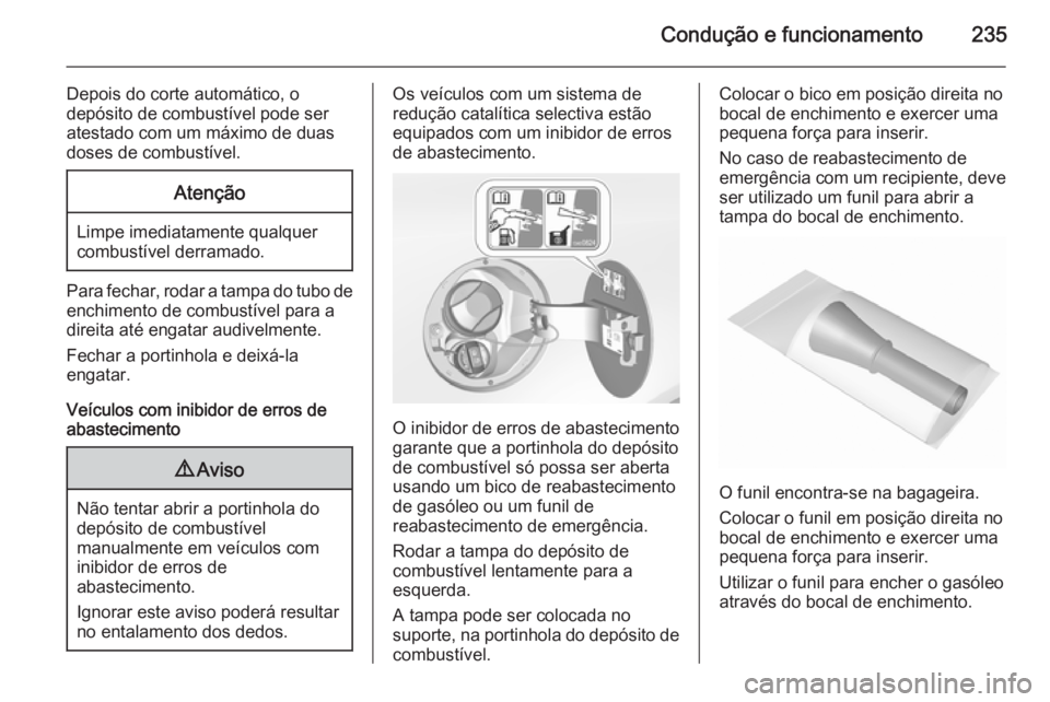 OPEL INSIGNIA 2015.5 Manual de Instruções (in Portugues) Condução e funcionamento235
Depois do corte automático, o
depósito de combustível pode ser
atestado com um máximo de duas
doses de combustível.Atenção
Limpe imediatamente qualquer
combustíve OPEL INSIGNIA 2015.5 Manual de Instruções (in Portugues) Condução e funcionamento235
Depois do corte automático, o
depósito de combustível pode ser
atestado com um máximo de duas
doses de combustível.Atenção
Limpe imediatamente qualquer
combustíve