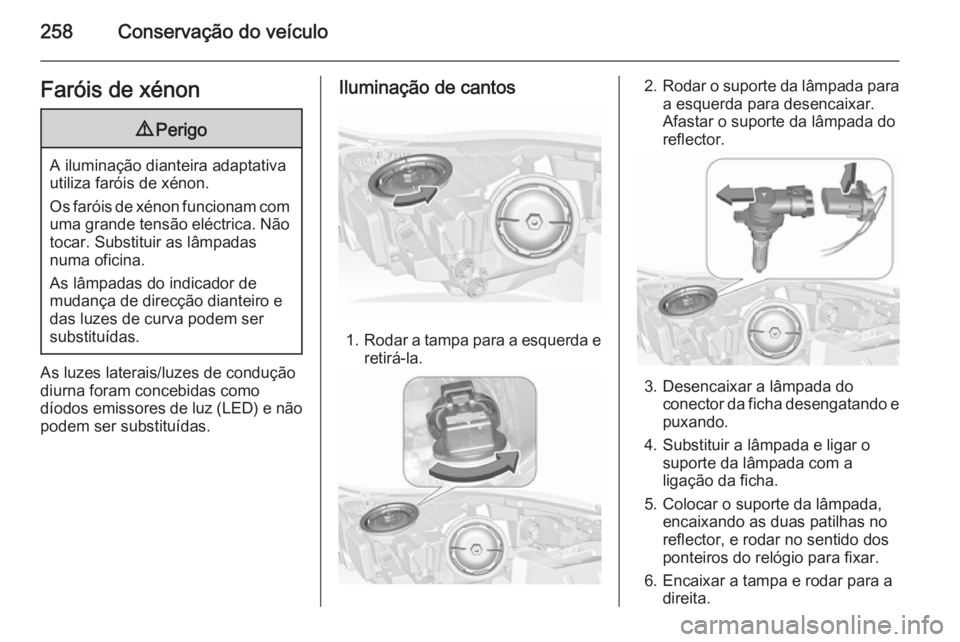 OPEL INSIGNIA 2015.5  Manual de Instruções (in Portugues) 258Conservação do veículoFaróis de xénon9Perigo
A iluminação dianteira adaptativa
utiliza faróis de xénon.
Os faróis de xénon funcionam com uma grande tensão eléctrica. Não tocar. Substi