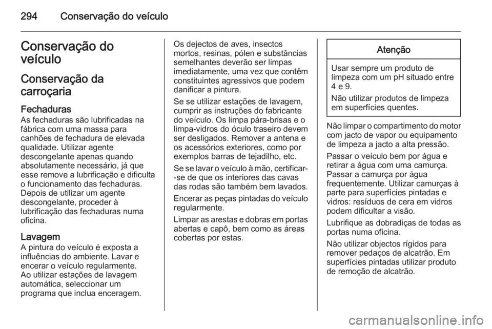 OPEL INSIGNIA 2015.5  Manual de Instruções (in Portugues) 294Conservação do veículoConservação do
veículo
Conservação da
carroçaria
Fechaduras
As fechaduras são lubrificadas na fábrica com uma massa para
canhões de fechadura de elevada qualidade.
