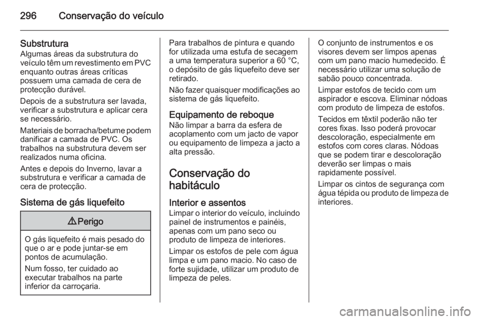 OPEL INSIGNIA 2015.5 Manual de Instruções (in Portugues) 296Conservação do veículo
SubstruturaAlgumas áreas da substrutura do
veículo têm um revestimento em PVC
enquanto outras áreas críticas
possuem uma camada de cera de
protecção durável.
Depoi OPEL INSIGNIA 2015.5 Manual de Instruções (in Portugues) 296Conservação do veículo
SubstruturaAlgumas áreas da substrutura do
veículo têm um revestimento em PVC
enquanto outras áreas críticas
possuem uma camada de cera de
protecção durável.
Depoi