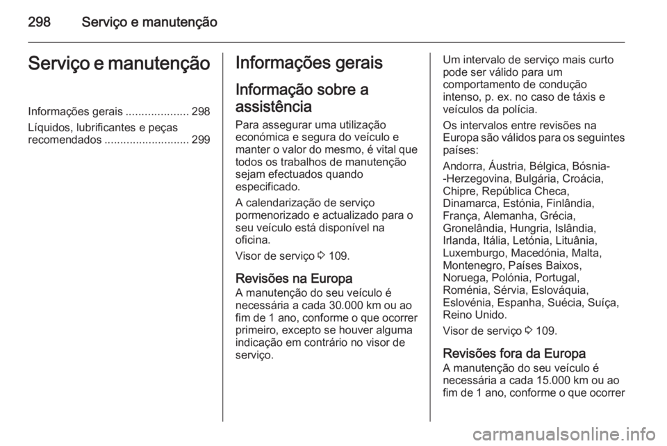 OPEL INSIGNIA 2015.5 Manual de Instruções (in Portugues) 298Serviço e manutençãoServiço e manutençãoInformações gerais....................298
Líquidos, lubrificantes e peças
recomendados ........................... 299Informações gerais
Informa OPEL INSIGNIA 2015.5 Manual de Instruções (in Portugues) 298Serviço e manutençãoServiço e manutençãoInformações gerais....................298
Líquidos, lubrificantes e peças
recomendados ........................... 299Informações gerais
Informa