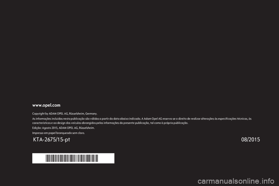 OPEL INSIGNIA 2016  Manual de Instruções (in Portugues) www.opel.comCopyright by ADAM OPEL AG, Rüsselsheim, Germany.As informações incluídas nesta publicação são válidas a partir da data abaixo indicada. A Adam Opel AG reserva-se o direito de reali