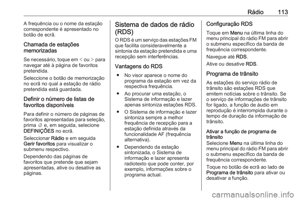 OPEL INSIGNIA BREAK 2017.5  Manual de Informação e Lazer (in Portugues) Rádio113A frequência ou o nome da estação
correspondente é apresentado no
botão de ecrã.
Chamada de estações
memorizadas
Se necessário, toque em  < ou  > para
navegar até à página de favo