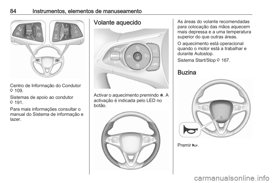 OPEL INSIGNIA BREAK 2017.5  Manual de Instruções (in Portugues) 84Instrumentos, elementos de manuseamento
Centro de Informação do Condutor
3  109.
Sistemas de apoio ao condutor
3  191.
Para mais informações consultar o manual do Sistema de informação e
lazer