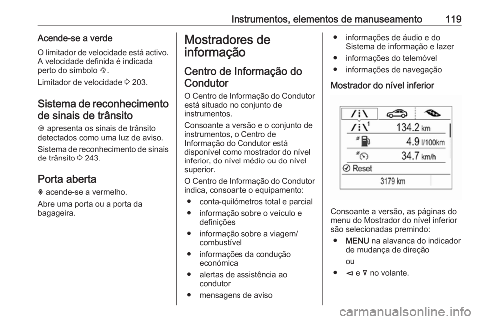 OPEL INSIGNIA BREAK 2017.75 Manual de Instruções (in Portugues) Instrumentos, elementos de manuseamento119Acende-se a verdeO limitador de velocidade está activo.
A velocidade definida é indicada
perto do símbolo L.
Limitador de velocidade 3 203.
Sistema de re OPEL INSIGNIA BREAK 2017.75 Manual de Instruções (in Portugues) Instrumentos, elementos de manuseamento119Acende-se a verdeO limitador de velocidade está activo.
A velocidade definida é indicada
perto do símbolo L.
Limitador de velocidade 3 203.
Sistema de re