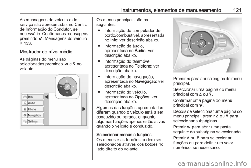 OPEL INSIGNIA BREAK 2017.75 Manual de Instruções (in Portugues) Instrumentos, elementos de manuseamento121As mensagens do veículo e de
serviço são apresentadas no Centro
de Informação do Condutor, se
necessário. Confirmar as mensagens
premindo 9. Mensagens OPEL INSIGNIA BREAK 2017.75 Manual de Instruções (in Portugues) Instrumentos, elementos de manuseamento121As mensagens do veículo e de
serviço são apresentadas no Centro
de Informação do Condutor, se
necessário. Confirmar as mensagens
premindo 9. Mensagens