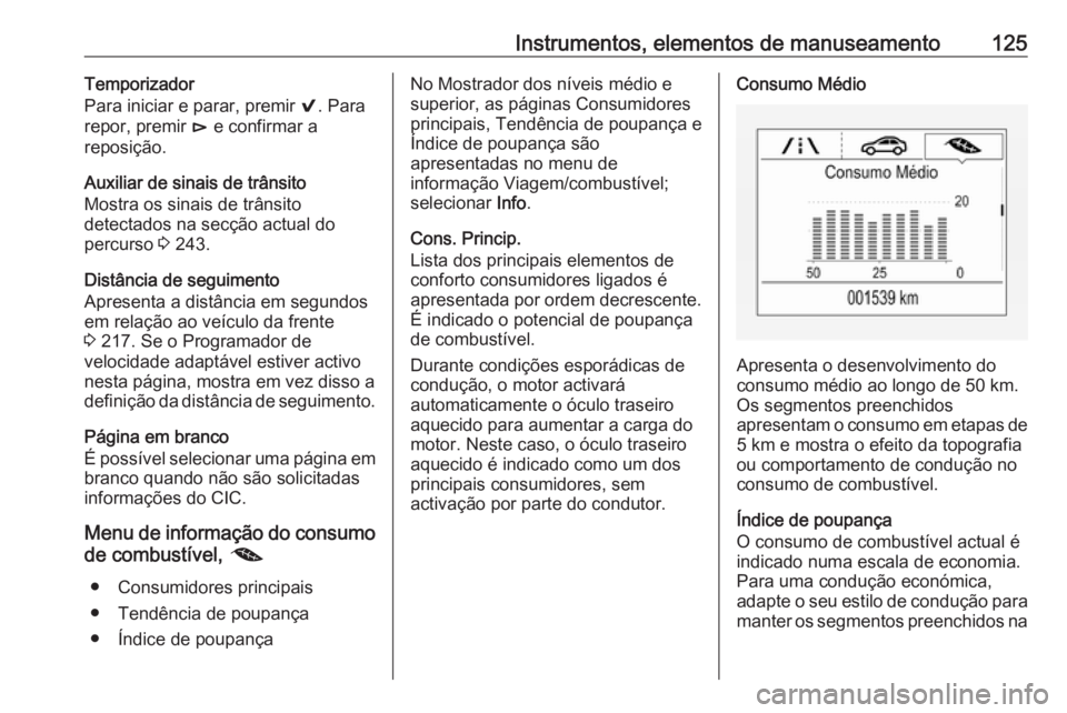 OPEL INSIGNIA BREAK 2017.75 Manual de Instruções (in Portugues) Instrumentos, elementos de manuseamento125Temporizador
Para iniciar e parar, premir 9. Para
repor, premir é e confirmar a
reposição.
Auxiliar de sinais de trânsito
Mostra os sinais de trânsito
OPEL INSIGNIA BREAK 2017.75 Manual de Instruções (in Portugues) Instrumentos, elementos de manuseamento125Temporizador
Para iniciar e parar, premir 9. Para
repor, premir é e confirmar a
reposição.
Auxiliar de sinais de trânsito
Mostra os sinais de trânsito
