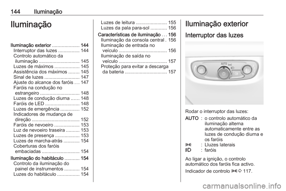 OPEL INSIGNIA BREAK 2017.75 Manual de Instruções (in Portugues) 144IluminaçãoIluminaçãoIluminação exterior....................144
Interruptor das luzes ................144
Controlo automático da iluminação .............................. 145
Luzes de máxi OPEL INSIGNIA BREAK 2017.75 Manual de Instruções (in Portugues) 144IluminaçãoIluminaçãoIluminação exterior....................144
Interruptor das luzes ................144
Controlo automático da iluminação .............................. 145
Luzes de máxi