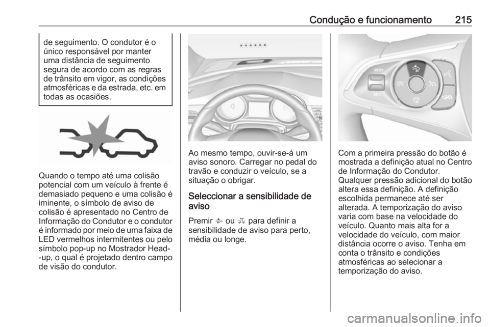 OPEL INSIGNIA BREAK 2017.75  Manual de Instruções (in Portugues) Condução e funcionamento215de seguimento. O condutor é oúnico responsável por manter
uma distância de seguimento
segura de acordo com as regras
de trânsito em vigor, as condições
atmosférica