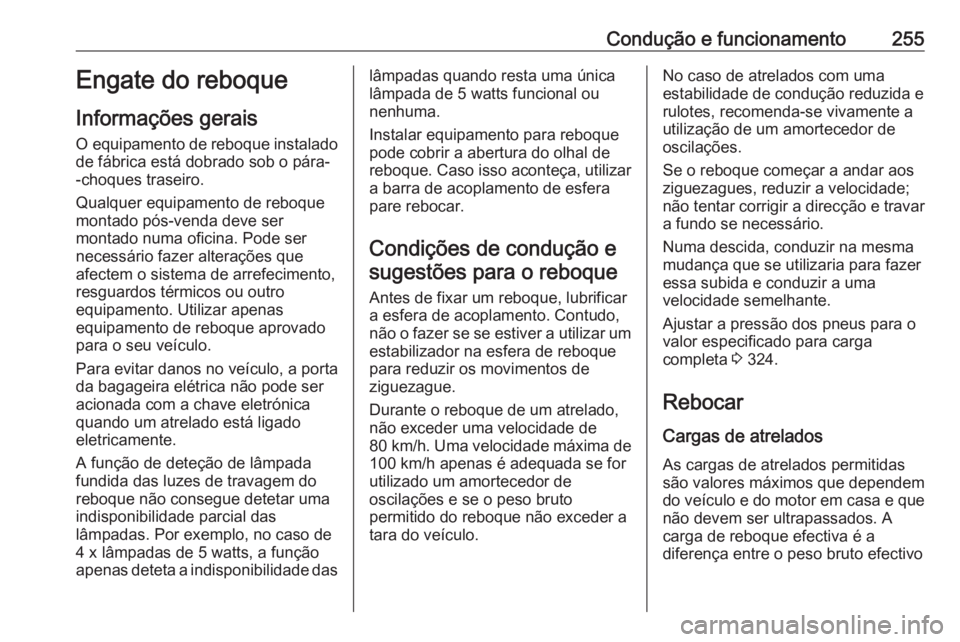 OPEL INSIGNIA BREAK 2017.75 Manual de Instruções (in Portugues) Condução e funcionamento255Engate do reboque
Informações gerais O equipamento de reboque instalado
de fábrica está dobrado sob o pára-
-choques traseiro.
Qualquer equipamento de reboque
montado OPEL INSIGNIA BREAK 2017.75 Manual de Instruções (in Portugues) Condução e funcionamento255Engate do reboque
Informações gerais O equipamento de reboque instalado
de fábrica está dobrado sob o pára-
-choques traseiro.
Qualquer equipamento de reboque
montado