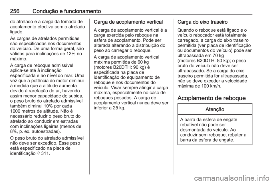 OPEL INSIGNIA BREAK 2017.75 Manual de Instruções (in Portugues) 256Condução e funcionamentodo atrelado e a carga da tomada de
acoplamento efectiva com o atrelado
ligado.
As cargas de atrelados permitidas
são especificadas nos documentos
do veículo. De uma form OPEL INSIGNIA BREAK 2017.75 Manual de Instruções (in Portugues) 256Condução e funcionamentodo atrelado e a carga da tomada de
acoplamento efectiva com o atrelado
ligado.
As cargas de atrelados permitidas
são especificadas nos documentos
do veículo. De uma form