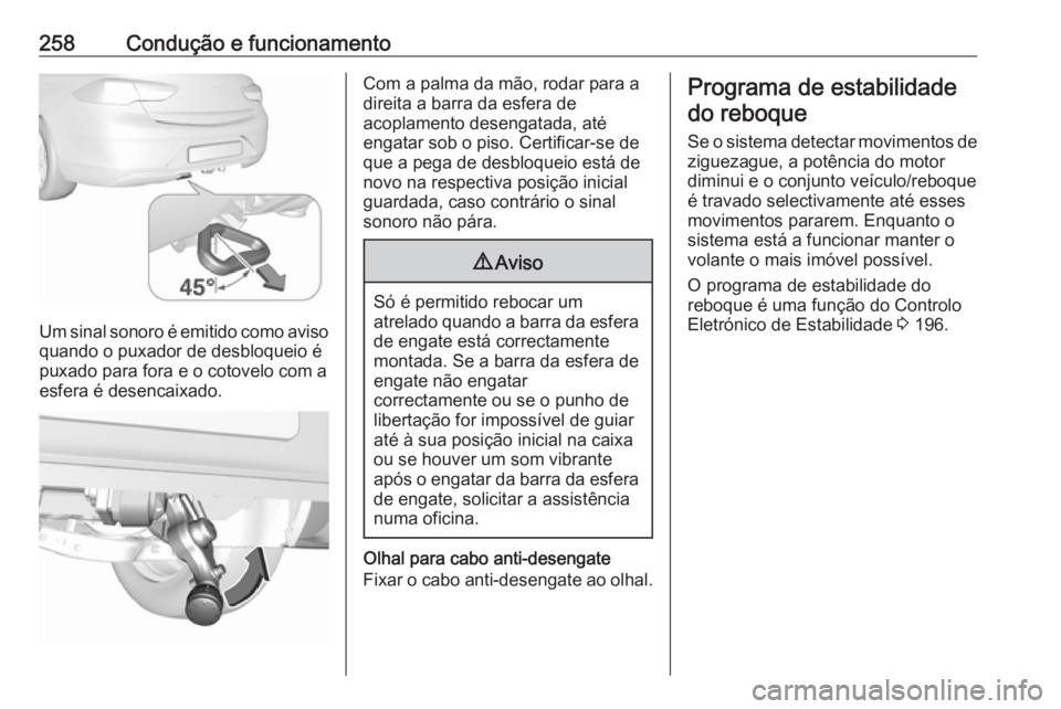 OPEL INSIGNIA BREAK 2017.75 Manual de Instruções (in Portugues) 258Condução e funcionamento
Um sinal sonoro é emitido como aviso
quando o puxador de desbloqueio é
puxado para fora e o cotovelo com a
esfera é desencaixado.
Com a palma da mão, rodar para a
dir OPEL INSIGNIA BREAK 2017.75 Manual de Instruções (in Portugues) 258Condução e funcionamento
Um sinal sonoro é emitido como aviso
quando o puxador de desbloqueio é
puxado para fora e o cotovelo com a
esfera é desencaixado.
Com a palma da mão, rodar para a
dir