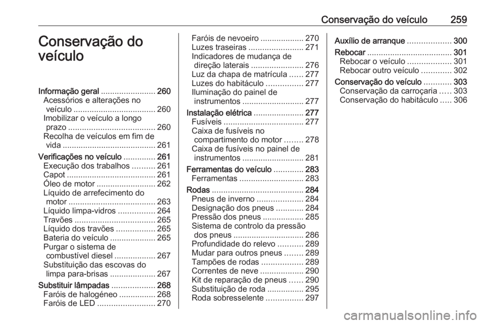 OPEL INSIGNIA BREAK 2017.75 Manual de Instruções (in Portugues) Conservação do veículo259Conservação do
veículoInformação geral ........................260
Acessórios e alterações no veículo .................................... 260
Imobilizar o veícul OPEL INSIGNIA BREAK 2017.75 Manual de Instruções (in Portugues) Conservação do veículo259Conservação do
veículoInformação geral ........................260
Acessórios e alterações no veículo .................................... 260
Imobilizar o veícul