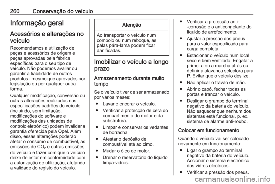 OPEL INSIGNIA BREAK 2017.75 Manual de Instruções (in Portugues) 260Conservação do veículoInformação geral
Acessórios e alterações no veículo
Recomendamos a utilização de peças e acessórios de origem e
peças aprovadas pela fábrica
específicas para o OPEL INSIGNIA BREAK 2017.75 Manual de Instruções (in Portugues) 260Conservação do veículoInformação geral
Acessórios e alterações no veículo
Recomendamos a utilização de peças e acessórios de origem e
peças aprovadas pela fábrica
específicas para o