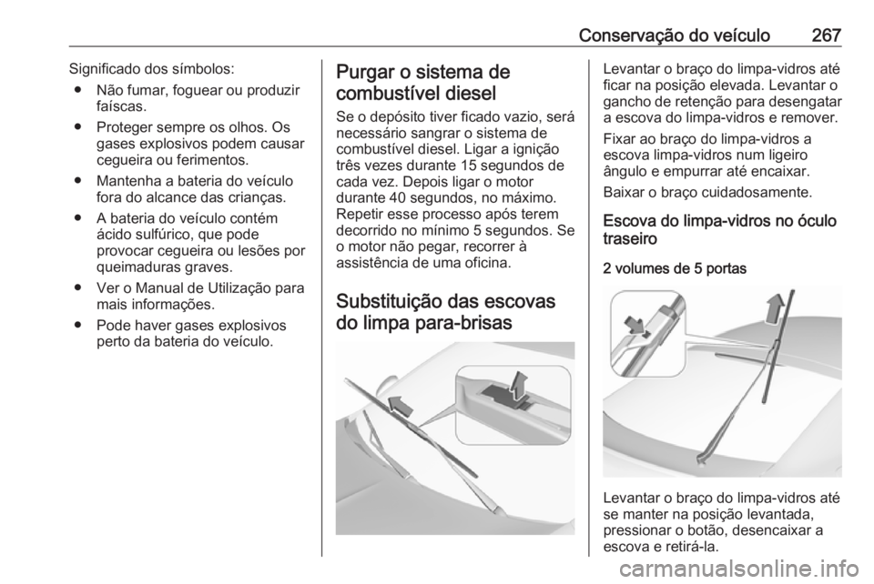 OPEL INSIGNIA BREAK 2017.75 Manual de Instruções (in Portugues) Conservação do veículo267Significado dos símbolos:● Não fumar, foguear ou produzir faíscas.
● Proteger sempre os olhos. Os gases explosivos podem causar
cegueira ou ferimentos.
● Mantenha OPEL INSIGNIA BREAK 2017.75 Manual de Instruções (in Portugues) Conservação do veículo267Significado dos símbolos:● Não fumar, foguear ou produzir faíscas.
● Proteger sempre os olhos. Os gases explosivos podem causar
cegueira ou ferimentos.
● Mantenha