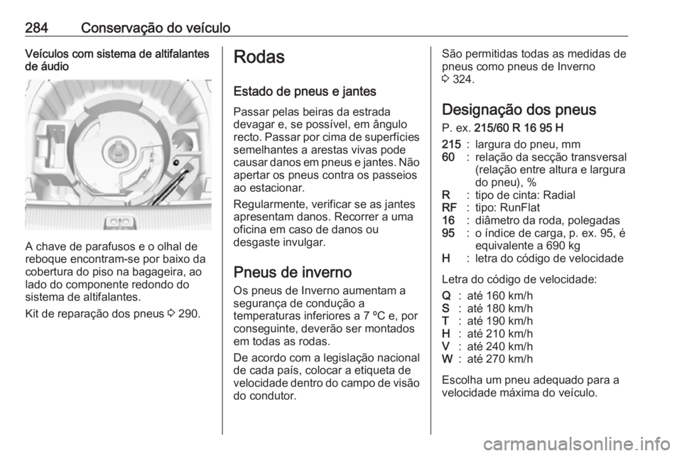 OPEL INSIGNIA BREAK 2017.75 Manual de Instruções (in Portugues) 284Conservação do veículoVeículos com sistema de altifalantes
de áudio
A chave de parafusos e o olhal de
reboque encontram-se por baixo da
cobertura do piso na bagageira, ao
lado do componente re OPEL INSIGNIA BREAK 2017.75 Manual de Instruções (in Portugues) 284Conservação do veículoVeículos com sistema de altifalantes
de áudio
A chave de parafusos e o olhal de
reboque encontram-se por baixo da
cobertura do piso na bagageira, ao
lado do componente re