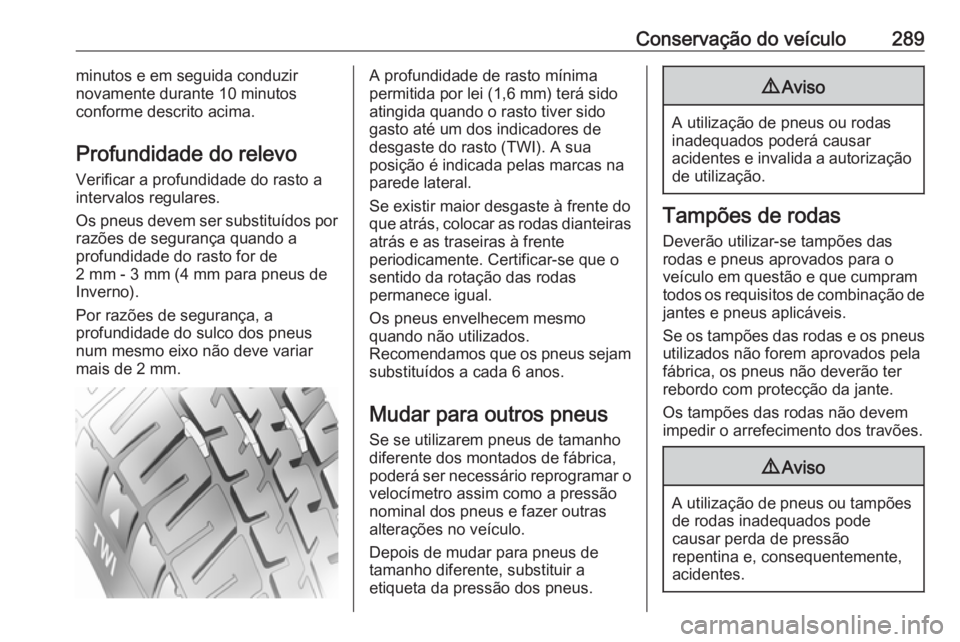 OPEL INSIGNIA BREAK 2017.75 Manual de Instruções (in Portugues) Conservação do veículo289minutos e em seguida conduzir
novamente durante 10 minutos
conforme descrito acima.
Profundidade do relevo Verificar a profundidade do rasto a
intervalos regulares.
Os pneu OPEL INSIGNIA BREAK 2017.75 Manual de Instruções (in Portugues) Conservação do veículo289minutos e em seguida conduzir
novamente durante 10 minutos
conforme descrito acima.
Profundidade do relevo Verificar a profundidade do rasto a
intervalos regulares.
Os pneu