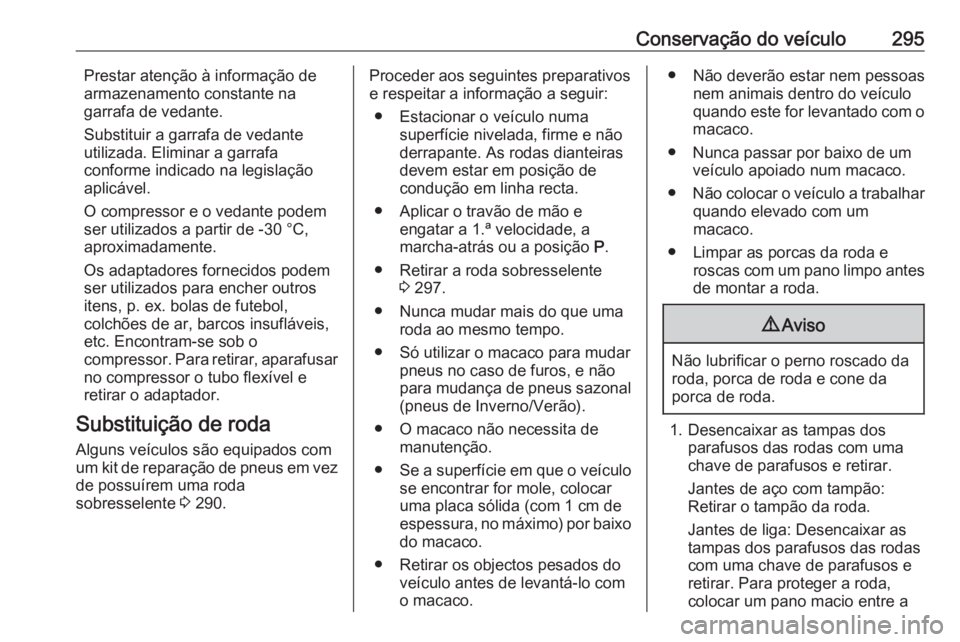 OPEL INSIGNIA BREAK 2017.75 Manual de Instruções (in Portugues) Conservação do veículo295Prestar atenção à informação de
armazenamento constante na
garrafa de vedante.
Substituir a garrafa de vedante
utilizada. Eliminar a garrafa
conforme indicado na legis OPEL INSIGNIA BREAK 2017.75 Manual de Instruções (in Portugues) Conservação do veículo295Prestar atenção à informação de
armazenamento constante na
garrafa de vedante.
Substituir a garrafa de vedante
utilizada. Eliminar a garrafa
conforme indicado na legis