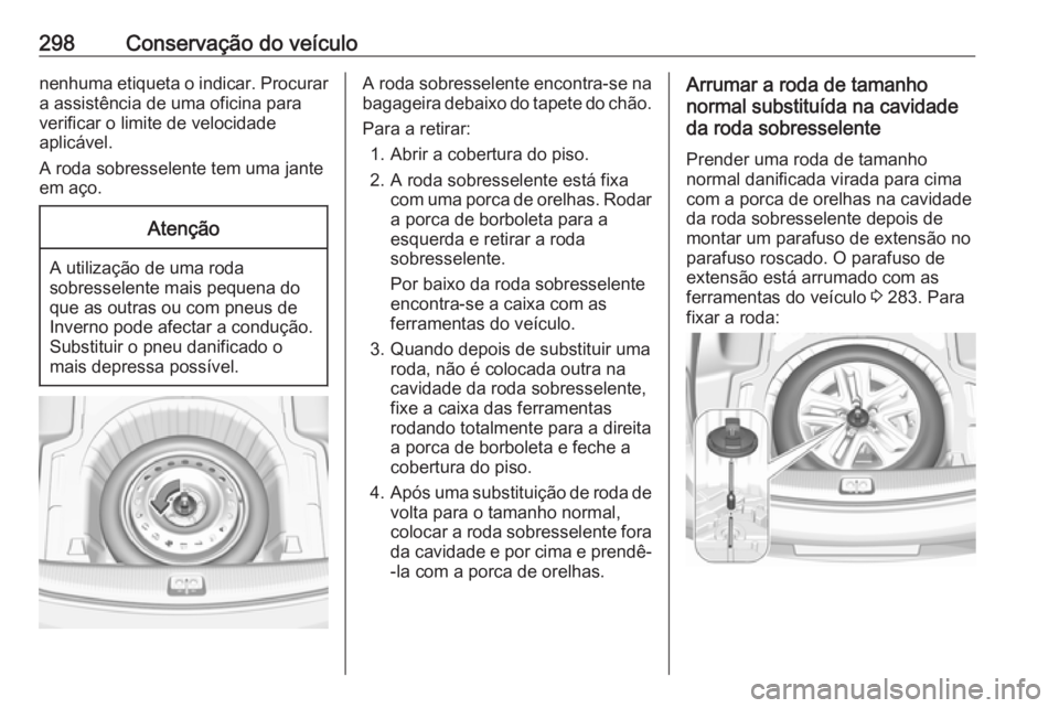 OPEL INSIGNIA BREAK 2017.75 Manual de Instruções (in Portugues) 298Conservação do veículonenhuma etiqueta o indicar. Procurar
a assistência de uma oficina para
verificar o limite de velocidade
aplicável.
A roda sobresselente tem uma jante
em aço.Atenção
A OPEL INSIGNIA BREAK 2017.75 Manual de Instruções (in Portugues) 298Conservação do veículonenhuma etiqueta o indicar. Procurar
a assistência de uma oficina para
verificar o limite de velocidade
aplicável.
A roda sobresselente tem uma jante
em aço.Atenção
A