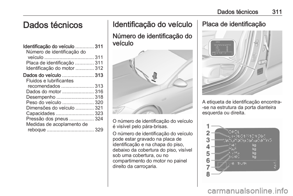 OPEL INSIGNIA BREAK 2017.75 Manual de Instruções (in Portugues) Dados técnicos311Dados técnicosIdentificação do veículo.............311
Número de identificação do veículo .................................... 311
Placa de identificação .............311
I OPEL INSIGNIA BREAK 2017.75 Manual de Instruções (in Portugues) Dados técnicos311Dados técnicosIdentificação do veículo.............311
Número de identificação do veículo .................................... 311
Placa de identificação .............311
I