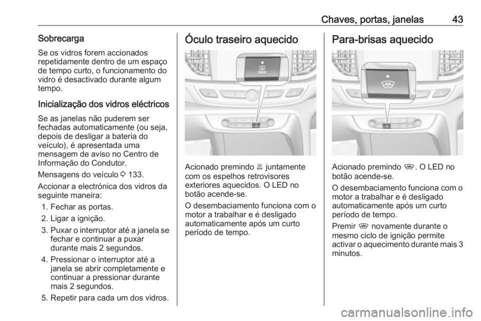 OPEL INSIGNIA BREAK 2017.75 Manual de Instruções (in Portugues) Chaves, portas, janelas43SobrecargaSe os vidros forem accionados
repetidamente dentro de um espaço
de tempo curto, o funcionamento do
vidro é desactivado durante algum
tempo.
Inicialização dos vid OPEL INSIGNIA BREAK 2017.75 Manual de Instruções (in Portugues) Chaves, portas, janelas43SobrecargaSe os vidros forem accionados
repetidamente dentro de um espaço
de tempo curto, o funcionamento do
vidro é desactivado durante algum
tempo.
Inicialização dos vid
