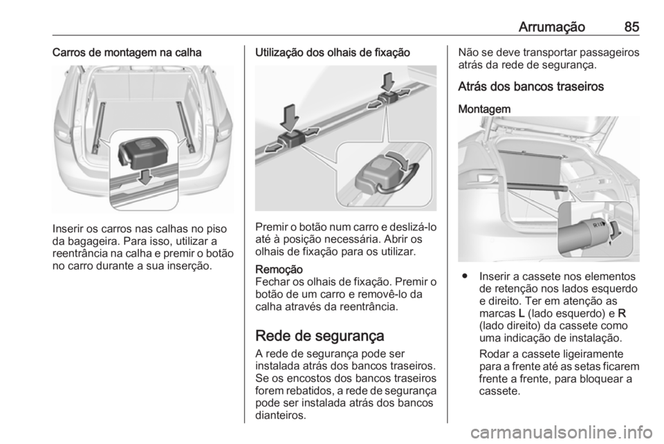 OPEL INSIGNIA BREAK 2017.75  Manual de Instruções (in Portugues) Arrumação85Carros de montagem na calha
Inserir os carros nas calhas no piso
da bagageira. Para isso, utilizar a
reentrância na calha e premir o botão
no carro durante a sua inserção.
Utilizaçã