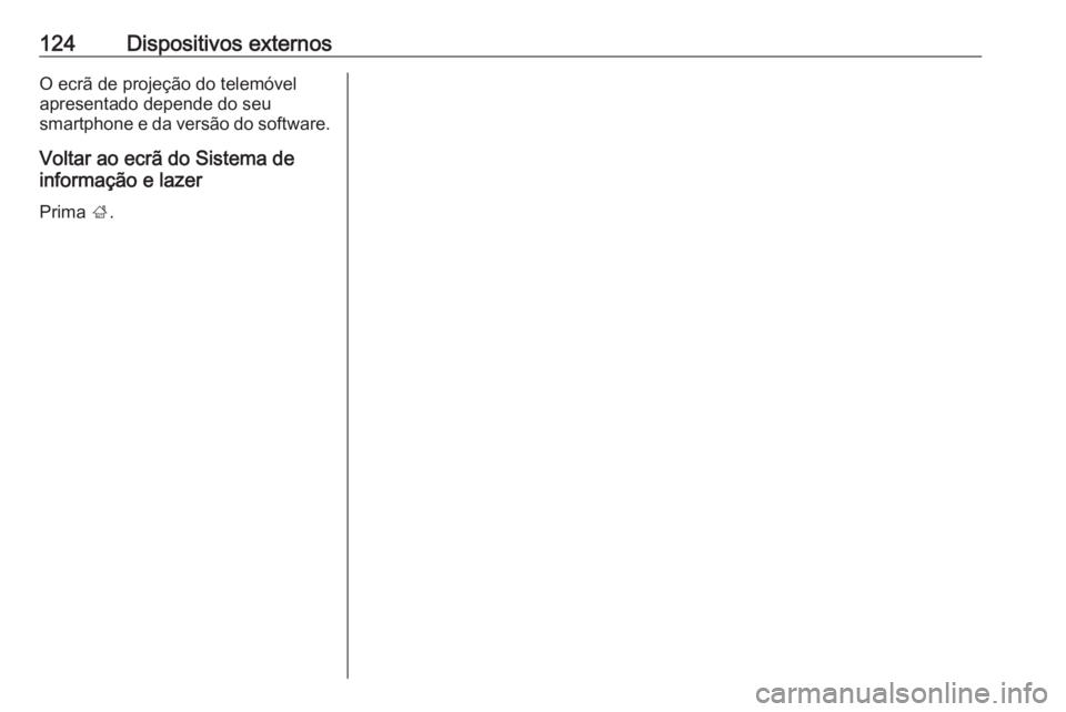 OPEL INSIGNIA BREAK 2018  Manual de Informação e Lazer (in Portugues) 124Dispositivos externosO ecrã de projeção do telemóvel
apresentado depende do seu
smartphone e da versão do software.
Voltar ao ecrã do Sistema de
informação e lazer
Prima  ;. 