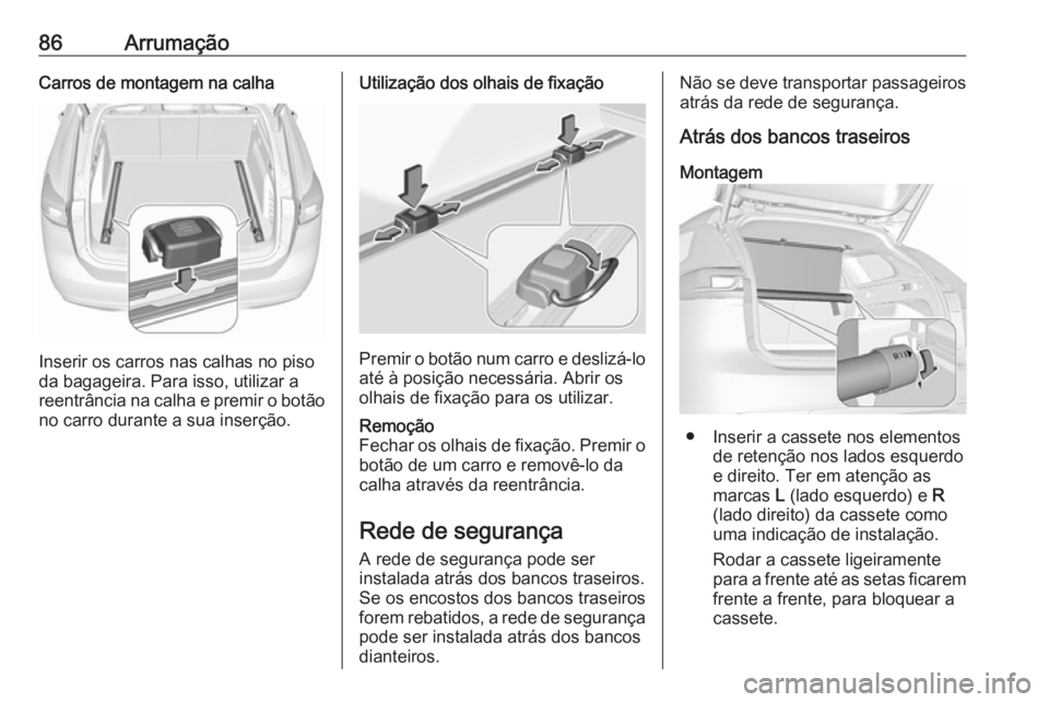 OPEL INSIGNIA BREAK 2018  Manual de Instruções (in Portugues) 86ArrumaçãoCarros de montagem na calha
Inserir os carros nas calhas no piso
da bagageira. Para isso, utilizar a
reentrância na calha e premir o botão
no carro durante a sua inserção.
Utilizaçã