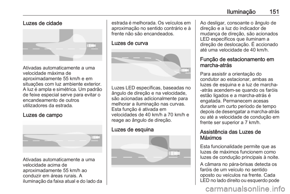 OPEL INSIGNIA BREAK 2018.5  Manual de Instruções (in Portugues) Iluminação151Luzes de cidade
Ativadas automaticamente a uma
velocidade máxima de
aproximadamente 55 km/h e em
situações com luz ambiente exterior.
A luz é ampla e simétrica. Um padrão
de feixe