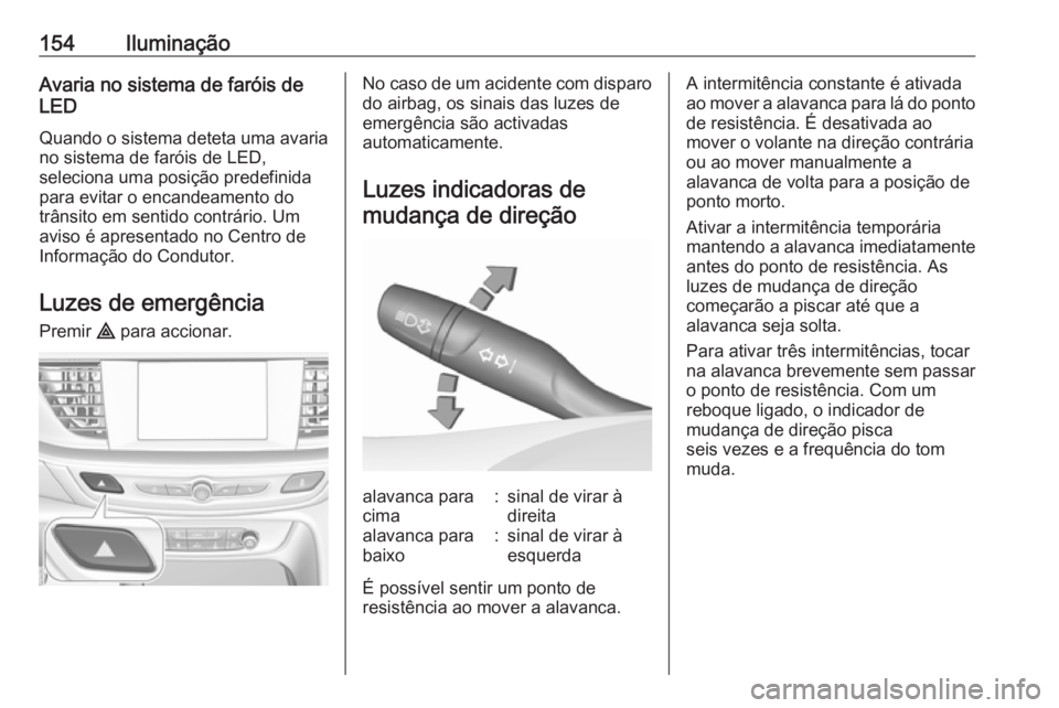 OPEL INSIGNIA BREAK 2018.5  Manual de Instruções (in Portugues) 154IluminaçãoAvaria no sistema de faróis de
LED
Quando o sistema deteta uma avaria no sistema de faróis de LED,
seleciona uma posição predefinida
para evitar o encandeamento do
trânsito em sent