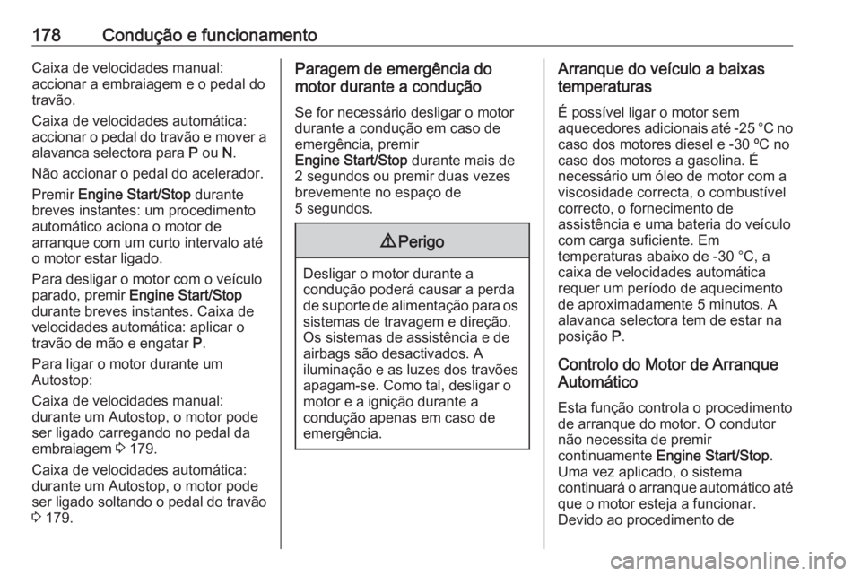 OPEL INSIGNIA BREAK 2018.5  Manual de Instruções (in Portugues) 178Condução e funcionamentoCaixa de velocidades manual:
accionar a embraiagem e o pedal do
travão.
Caixa de velocidades automática: accionar o pedal do travão e mover a alavanca selectora para  P