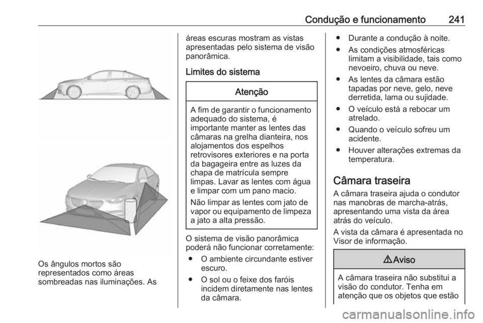 OPEL INSIGNIA BREAK 2018.5  Manual de Instruções (in Portugues) Condução e funcionamento241
Os ângulos mortos são
representados como áreas
sombreadas nas iluminações. As
áreas escuras mostram as vistas
apresentadas pelo sistema de visão
panorâmica.
Limit
