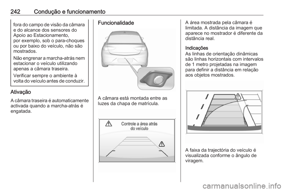 OPEL INSIGNIA BREAK 2018.5  Manual de Instruções (in Portugues) 242Condução e funcionamentofora do campo de visão da câmara
e do alcance dos sensores do
Apoio ao Estacionamento,
por exemplo, sob o para-choques
ou por baixo do veículo, não são
mostrados.
Nã