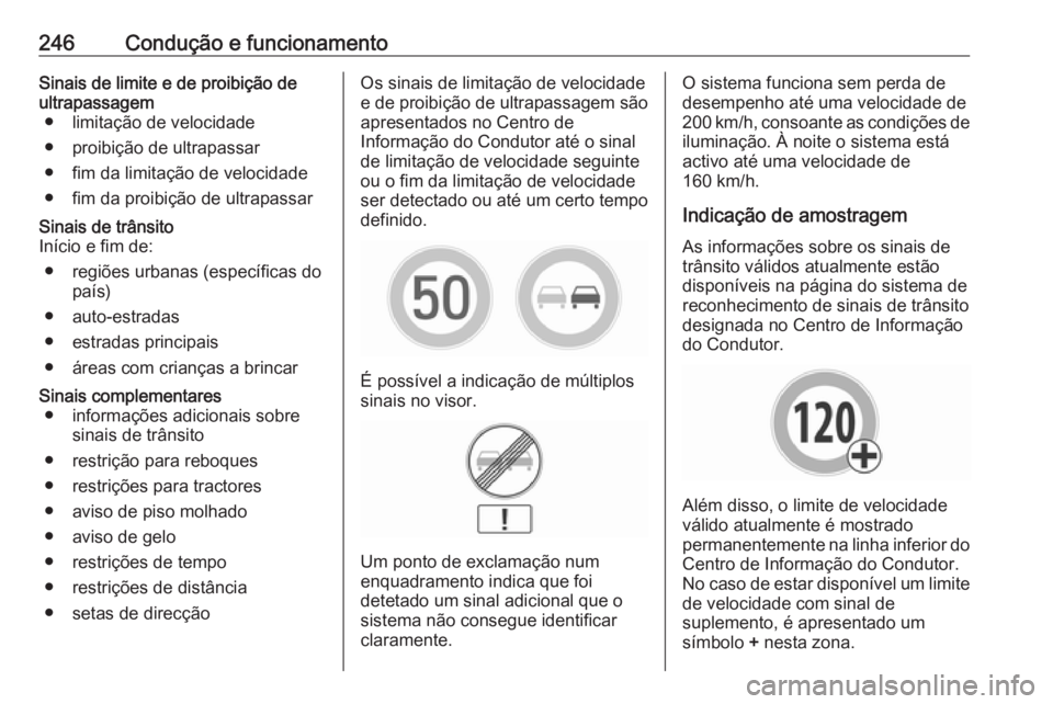 OPEL INSIGNIA BREAK 2018.5  Manual de Instruções (in Portugues) 246Condução e funcionamentoSinais de limite e de proibição de
ultrapassagem ● limitação de velocidade
● proibição de ultrapassar
● fim da limitação de velocidade
● fim da proibição
