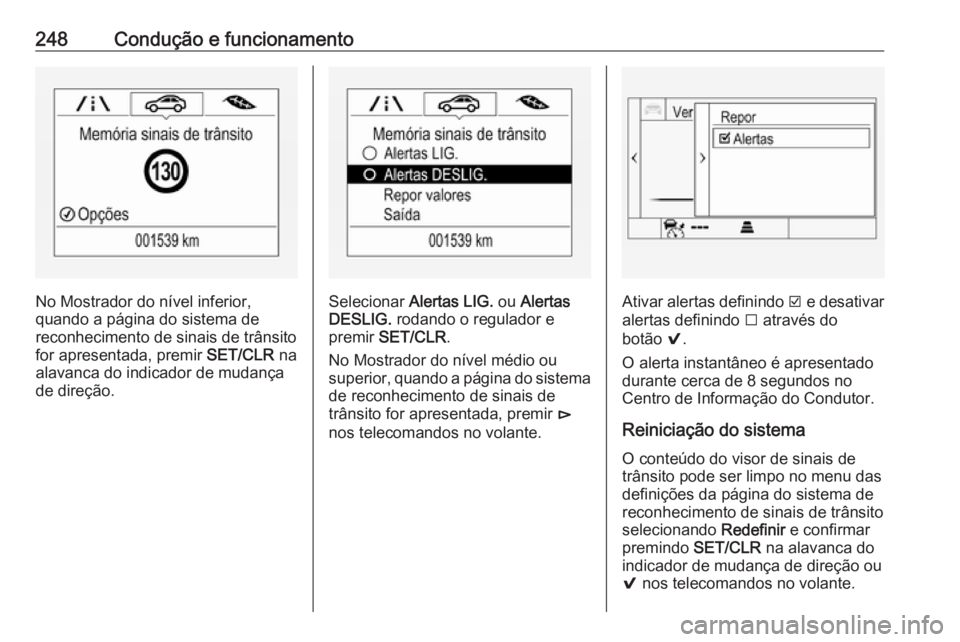 OPEL INSIGNIA BREAK 2018.5  Manual de Instruções (in Portugues) 248Condução e funcionamento
No Mostrador do nível inferior,
quando a página do sistema de
reconhecimento de sinais de trânsito for apresentada, premir  SET/CLR na
alavanca do indicador de mudanç