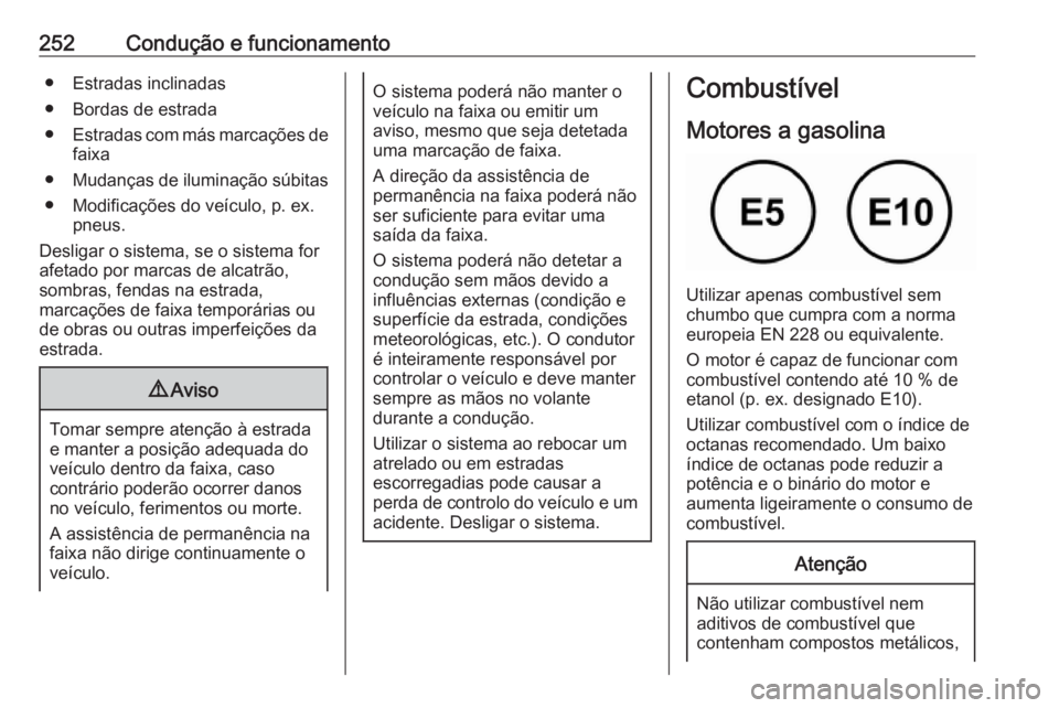 OPEL INSIGNIA BREAK 2018.5  Manual de Instruções (in Portugues) 252Condução e funcionamento● Estradas inclinadas
● Bordas de estrada
● Estradas com más marcações de
faixa
● Mudanças de iluminação súbitas
● Modificações do veículo, p. ex. pneu