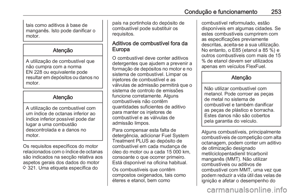 OPEL INSIGNIA BREAK 2018.5  Manual de Instruções (in Portugues) Condução e funcionamento253tais como aditivos à base de
manganês. Isto pode danificar o
motor.Atenção
A utilização de combustível que
não cumpra com a norma
EN 228 ou equivalente pode
result