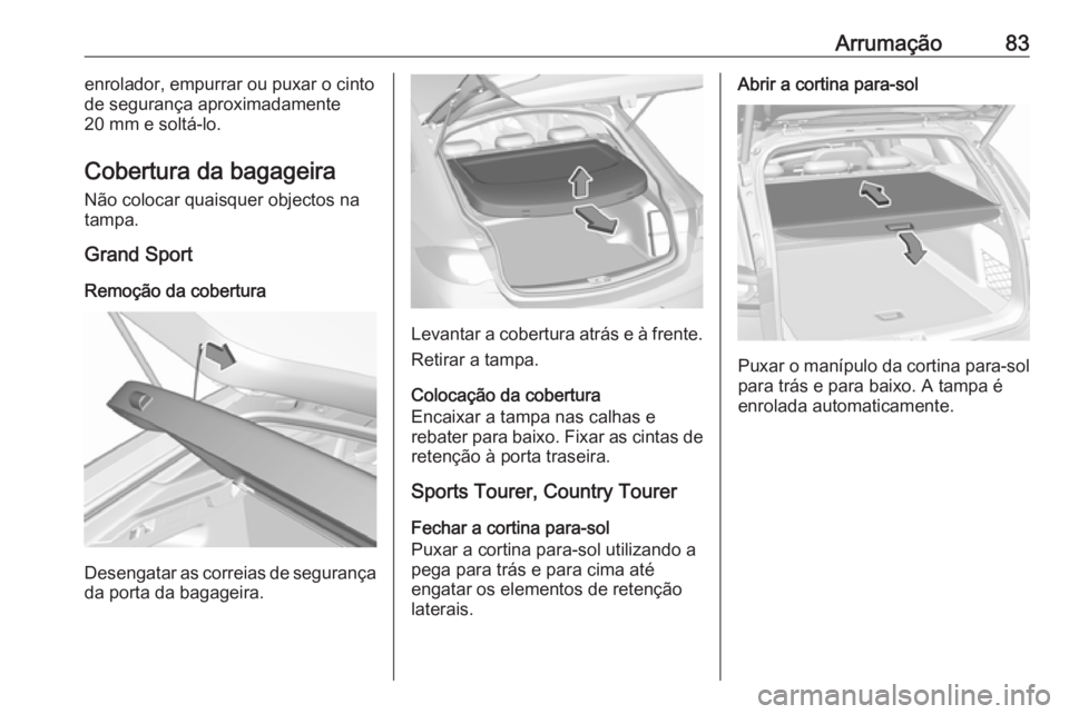 OPEL INSIGNIA BREAK 2018.5  Manual de Instruções (in Portugues) Arrumação83enrolador, empurrar ou puxar o cinto
de segurança aproximadamente
20 mm e soltá-lo.
Cobertura da bagageira Não colocar quaisquer objectos na
tampa.
Grand Sport
Remoção da cobertura
D