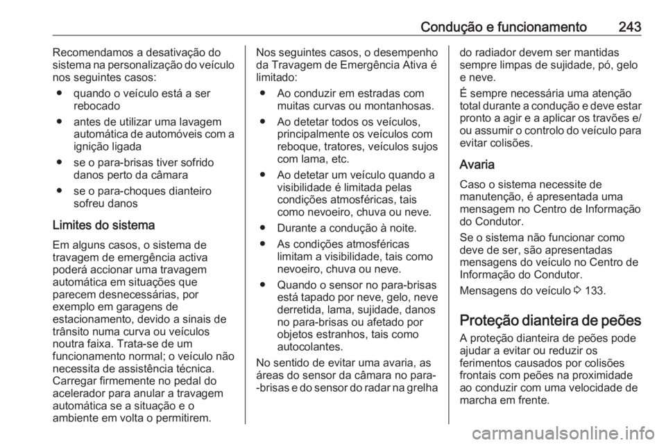 OPEL INSIGNIA BREAK 2019  Manual de Instruções (in Portugues) Condução e funcionamento243Recomendamos a desativação do
sistema na personalização do veículo
nos seguintes casos:
● quando o veículo está a ser rebocado
● antes de utilizar uma lavagem a