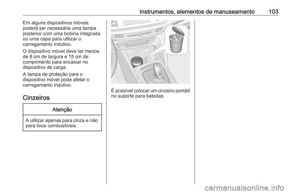 OPEL INSIGNIA BREAK 2020  Manual de Instruções (in Portugues) Instrumentos, elementos de manuseamento103Em alguns dispositivos móveis
poderá ser necessária uma tampa
posterior com uma bobina integrada
ou uma capa para utilizar o
carregamento indutivo.
O dispo