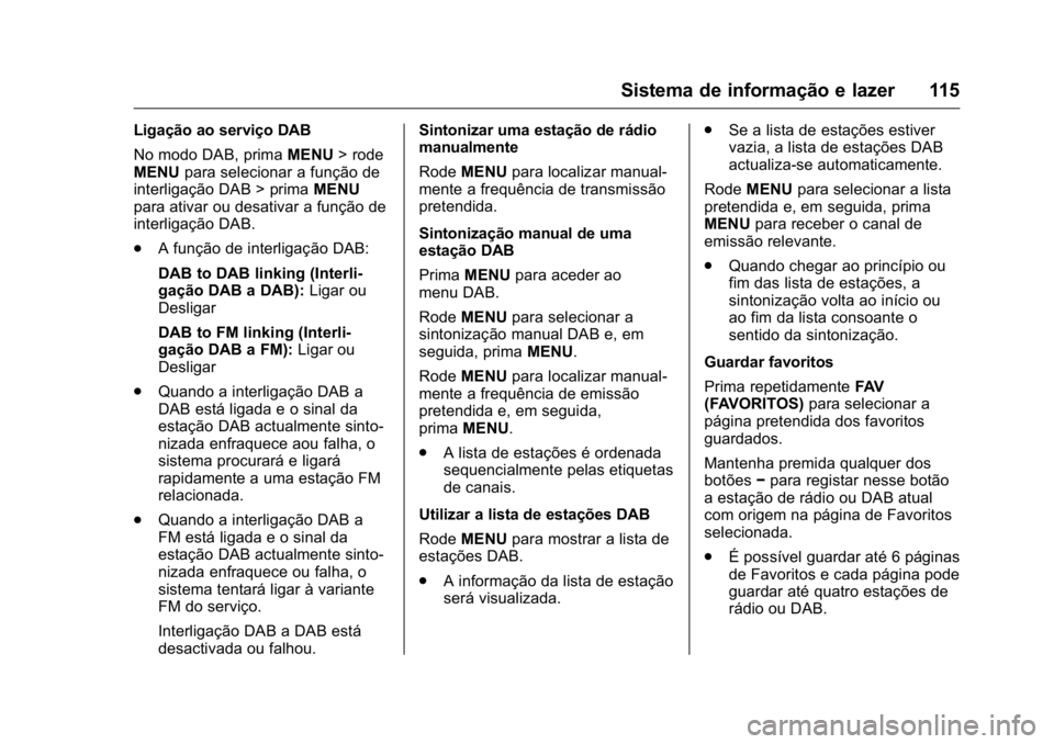 OPEL KARL 2016  Manual de Instruções (in Portugues) OPEL Karl Owner Manual (GMK-Localizing-Portugal-9231166) - 2016 - crc -
9/9/15
Sistema de informação e lazer 115
Ligação ao serviço DAB
No modo DAB, primaMENU> rode
MENU para selecionar a funçã